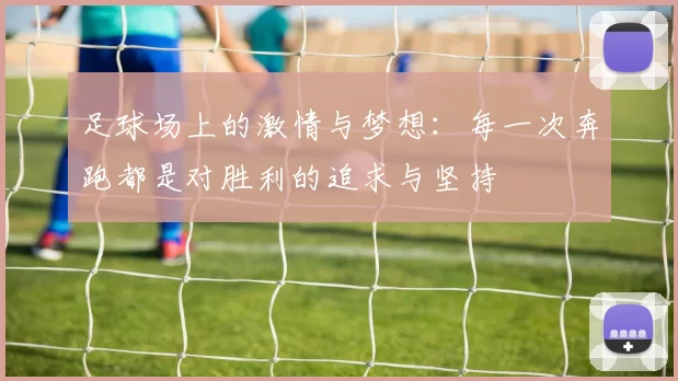 足球场上的激情与梦想：每一次奔跑都是对胜利的追求与坚持